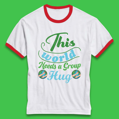 This World Needs A Group Hug Ringer T-Shirt