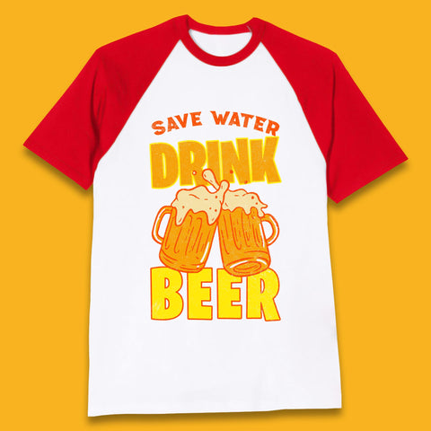Save Water Drink Beer Day Drinking Beer Saying Beer Quote Funny Alcoholism Beer Lover Baseball T Shirt