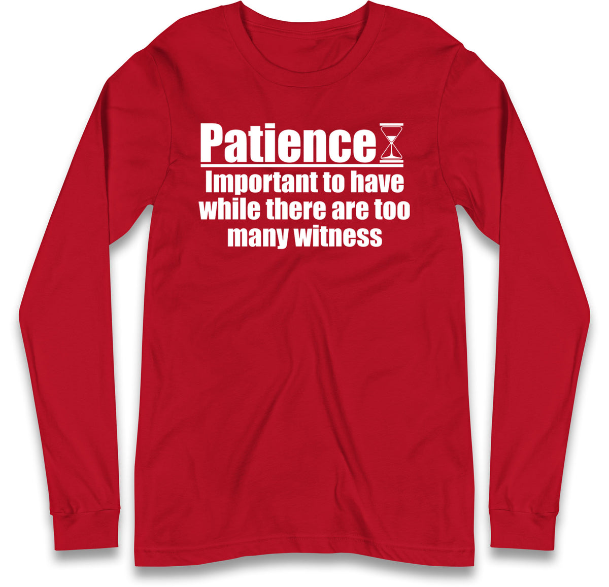 Patience Important To Have While There's Too Many Witnesses Long Sleeve T Shirt