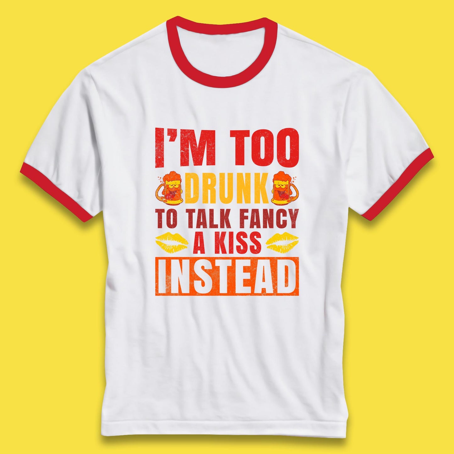 I'm Too Drunk To Talk Fancy A Kiss Instead Funny Drinking Sarcastic Humours Ringer T Shirt