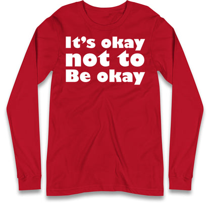 It's Okay Not To Be Okay Long Sleeve T Shirt