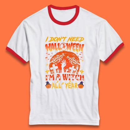I Don't Need Halloween I'm A Witch All Year Halloween Season Ringer T Shirt