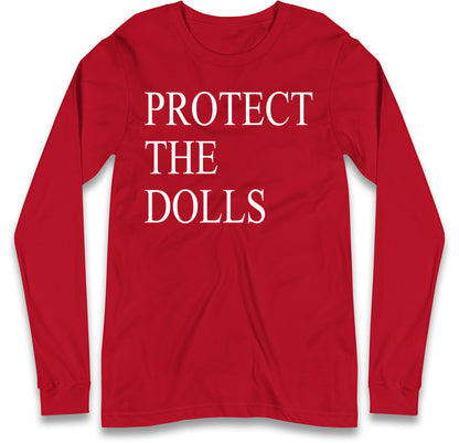Protect The Dolls Long Sleeve T Shirt