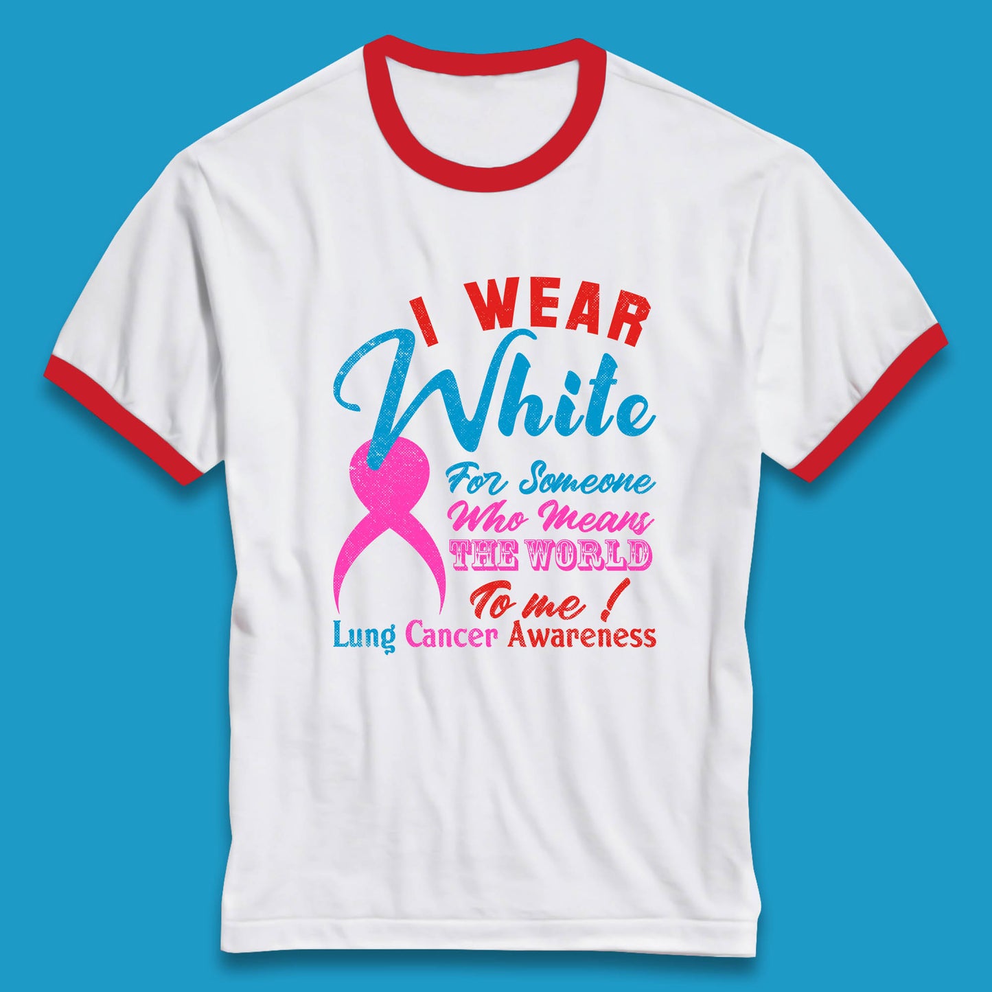 I Wear White For Someone Who Means The World To Me Lung Cancer Awareness Warrior Ringer T Shirt