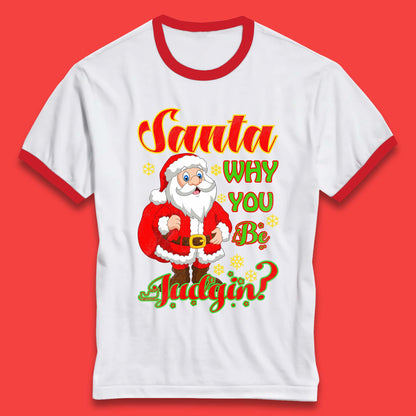 santa why you be judgin ringer t shirt