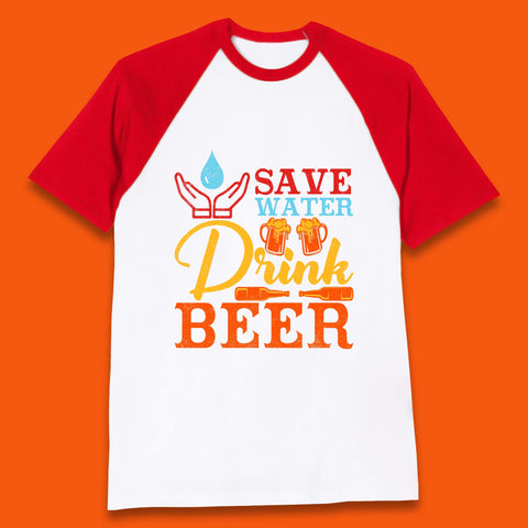 Save Water Drink Beer Day Drinking Beer Lover Beer Quote Funny Alcoholism Baseball T Shirt