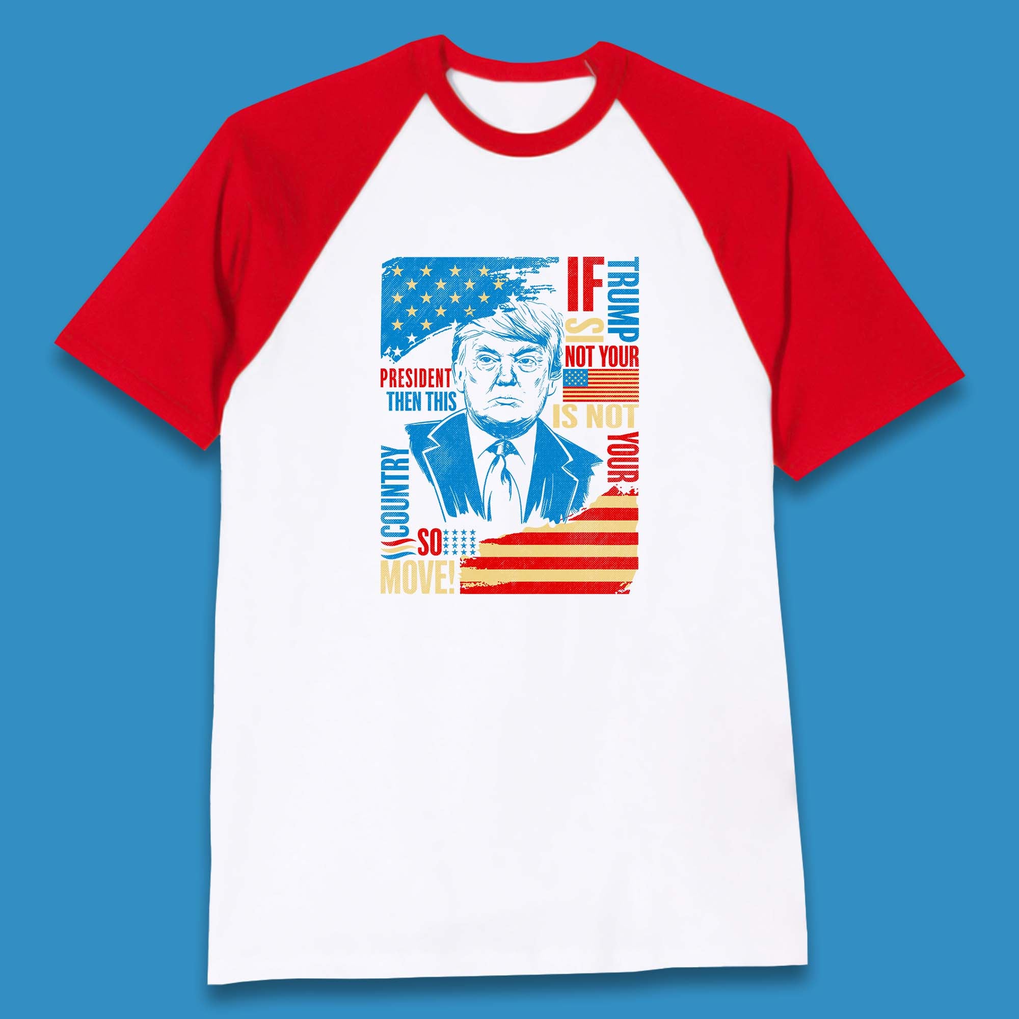 If Trump Is Not Your President Then This Is Not Your Country So Move President Election Republicans Campaign Baseball T Shirt