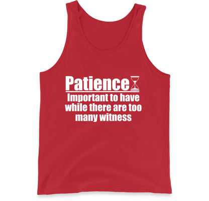 Patience Important To Have While There's Too Many Witnesses Tank Top