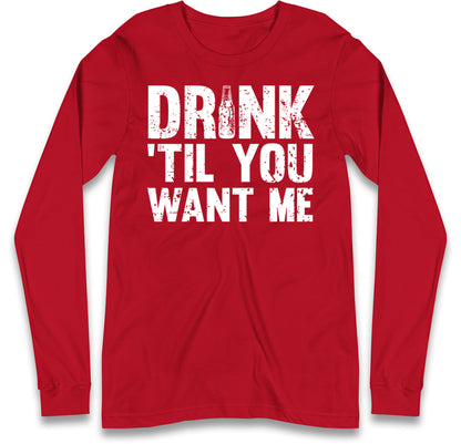 Drink Till You Want Me Beer Long Sleeve T Shirt