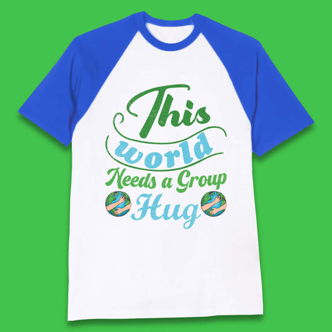 This World Needs A Group Hug Baseball T-Shirt
