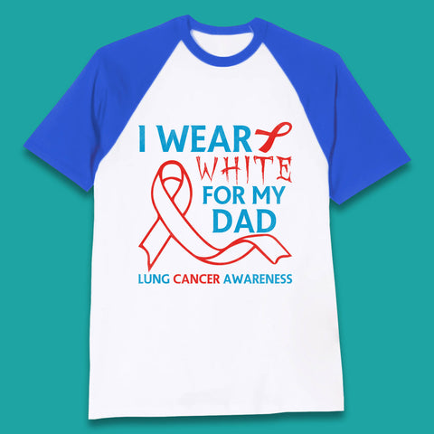 I Wear White For My Dad Lung Cancer Awareness Fighter Survivor Baseball T Shirt