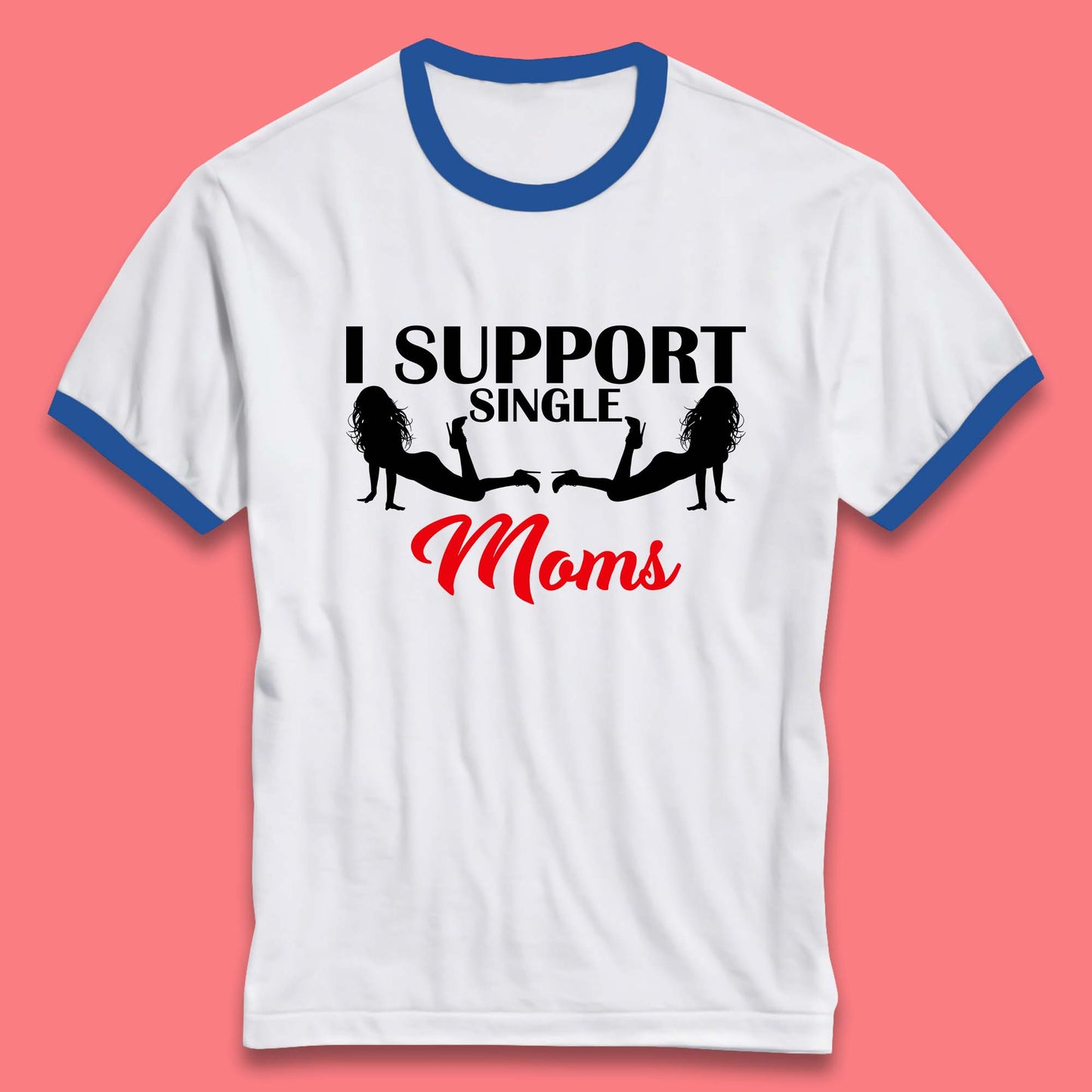 I Support Single Moms Funny Stripper Single Mothers Offensive Saying Ringer T Shirt
