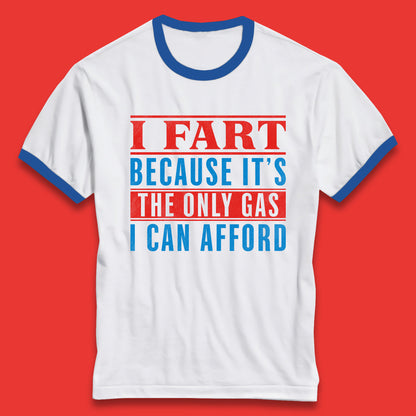 I Fart Because It's The Only Gas I Can Afford Funny Novelty Humor Sarcastic Farting Joke Funny Gas Prices Meme Ringer T Shirt