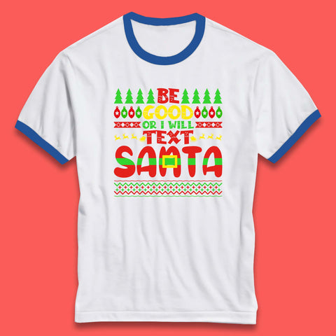 Be Good Or I Will Text Santa Merry Christmas Funny Santa Claus Xmas Holiday Festive Ringer T Shirt