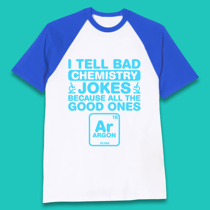 I Tell Bad Chemistry Jokes Because All The Good Ones Argon Funny Science Chemistry Jokes Periodic Table Baseball T Shirt