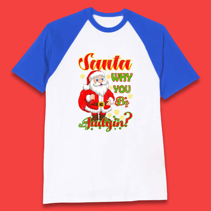 santa why you be judgin baseball t shirt