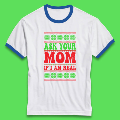 Ask Your Mom If I Am Real Christmas Funny Rude Santa Sarcastic Xmas Ringer T Shirt