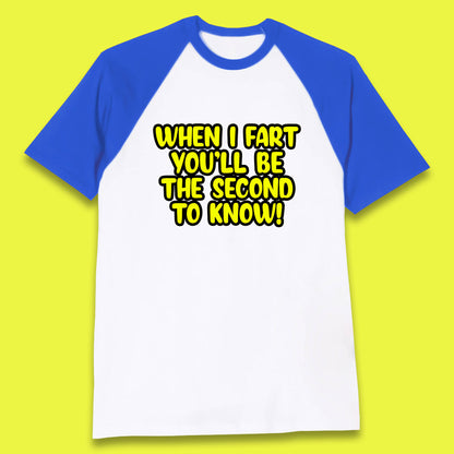 When I Fart You'll Be The Second To Know Funny Sarcastic Fart Humor Rude Offensive Joke Baseball T Shirt