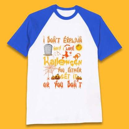 I Don't Explain Why I Love Halloween You Either Get It Or You Don't Baseball T Shirt