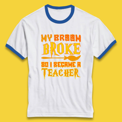 My Broom Broke So I Become A Teacher Halloween Teacher Costume Teacher Appreciation Gift Ringer T Shirt
