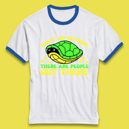 Don't Go Outside There Are People Out There Funny Turtle Ringer T Shirt
