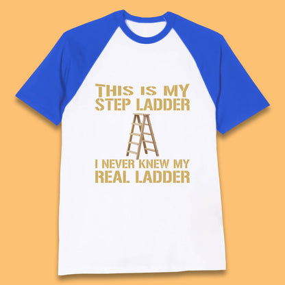 This Is My Step Ladder I Never Knew My Real Ladder Funny Joke Humour Baseball T Shirt