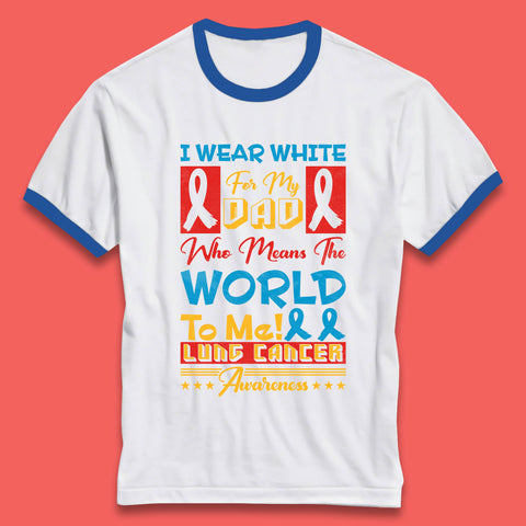I Wear White For My Dad Who Means The World To Me Lung Cancer Awareness Cancer Fighter Survivor Ringer T Shirt