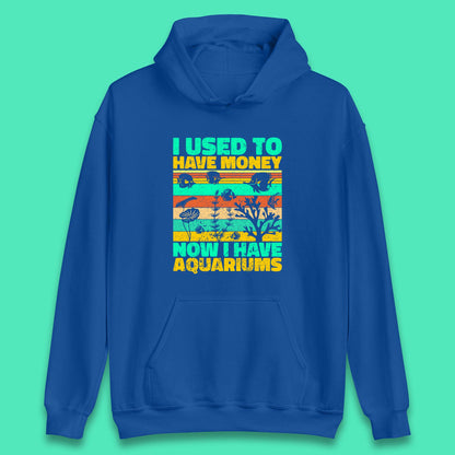 I Used To Have Money Now I Have Aquariums Fishkeeper Aquarist Aquarium Unisex Hoodie