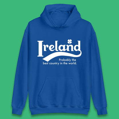 Ireland Probably The Best Country In The World Republic Of Ireland Country In North-Western Europe Unisex Hoodie