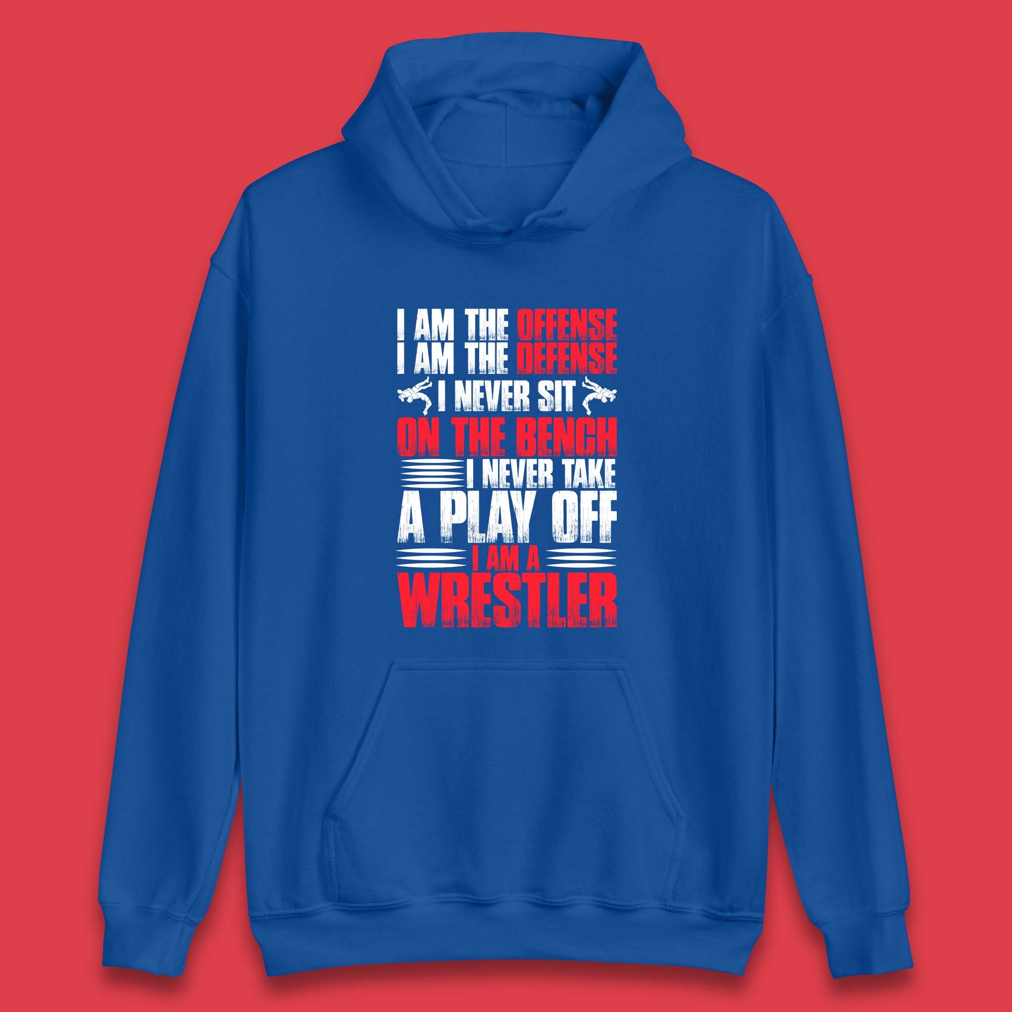 I Am The Offense I Am The Deffense I Never Sit On The Bench I Never Take A Play Off I Am A Wrestler Professional Wrestling Unisex Hoodie