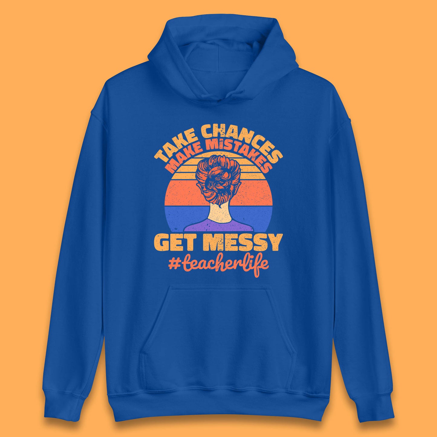 Take Chances Make Mistakes Get Messy Teacher Life Teacher Appreciation Unisex Hoodie