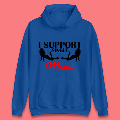 I Support Single Moms Funny Stripper Single Mothers Offensive Saying Unisex Hoodie