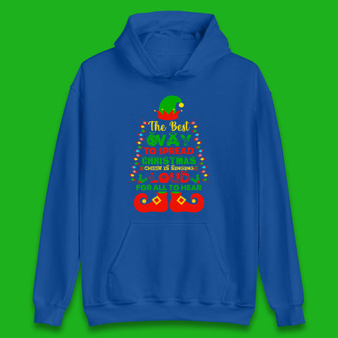 Elf Christmas The Best Way To Spread Christmas Cheer Is Singing Loud For All To Hear Xmas Unisex Hoodie