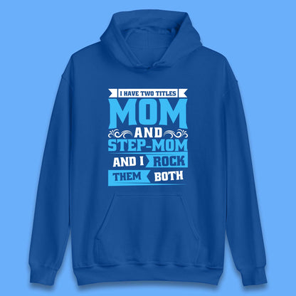 I Have Two Titles Mom And Step-Mom Unisex Hoodie