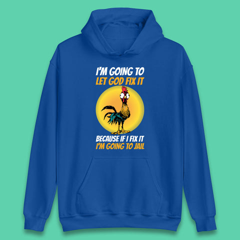 Rooster I'm Going To Let God Fix It Because If I Fix It I'm Going To Jail Funny Rooster Lovers Unisex Hoodie