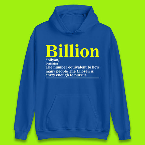 Billion Definition The Number Equivalent To How Many People The Chosen Is Crazy Enough To Pursue Unisex Hoodie