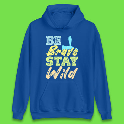 Be Brave Stay Wild Camping Adventure Outdoor Hiking Wilderness Wild Life Unisex Hoodie