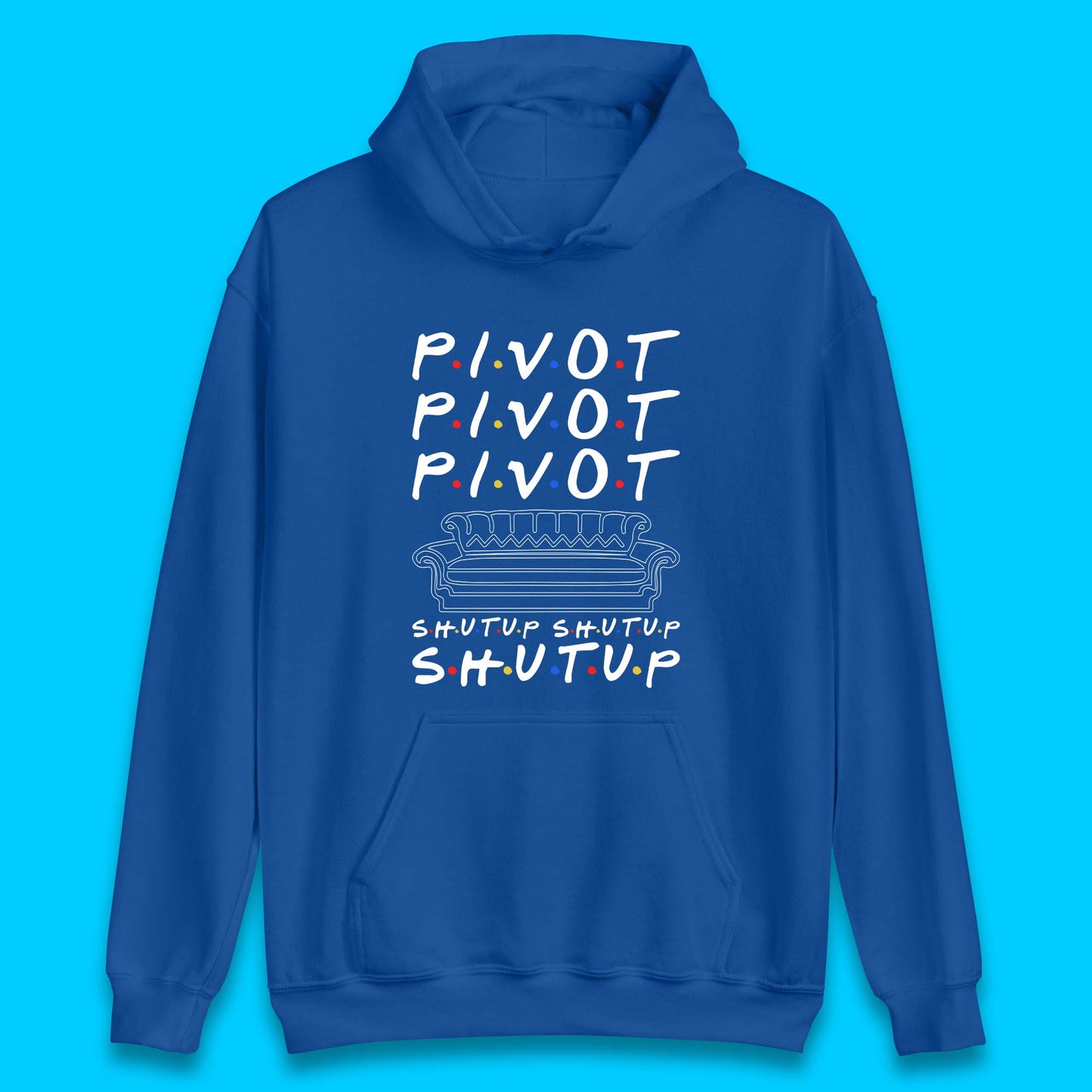 Friends Pivot Shut Up Shut Up Unisex Hoodie