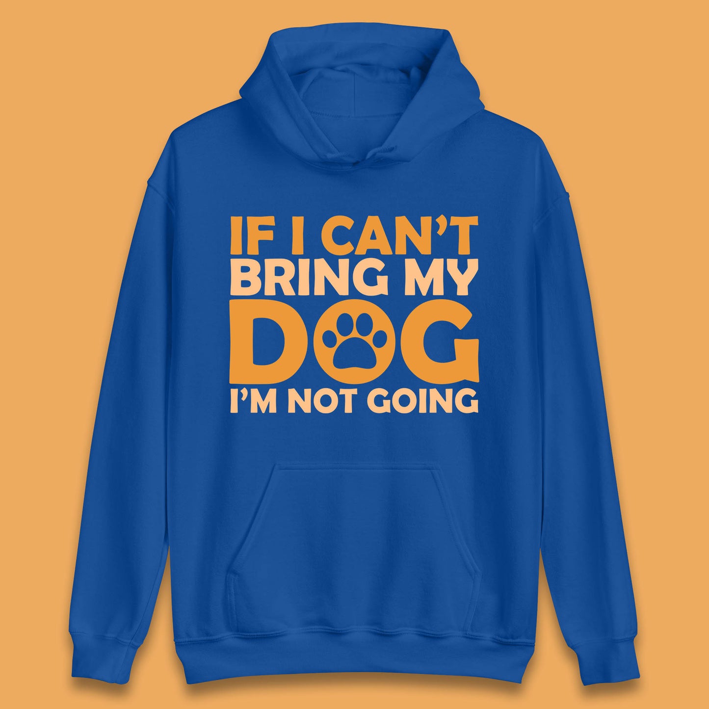If I Can't Bring My Dog I'm Not Going Dog Lover Funny Dog Quotes Unisex Hoodie
