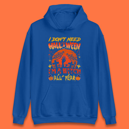I Don't Need Halloween I'm A Witch All Year Halloween Season Unisex Hoodie