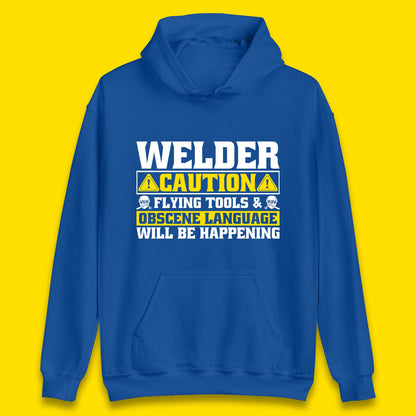 Welder Caution Flying Tools & Obscene Language Will Be Happening Funny Welding Saying Unisex Hoodie