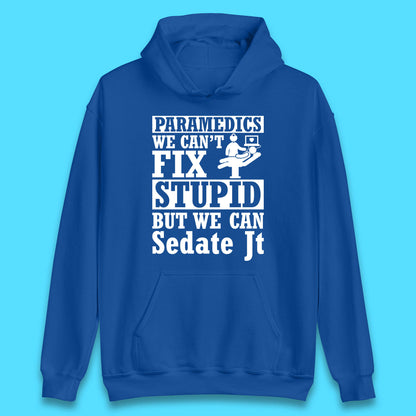 Paramedics Staff We Can't Fix Stupid Funny Quote Paramedical Staff Gift Dedicated for Lifesaving Heroes Unisex Hoodie