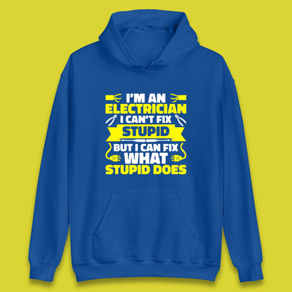 I'm An Electrician I Can't Fix Stupid But I Can Fix What Stupid Does Funny Electrician Novelty Gift Unisex Hoodie