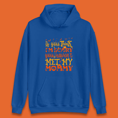 If You Think I'm Scary You Haven't Met My Mommy Funny Halloween Unisex Hoodie
