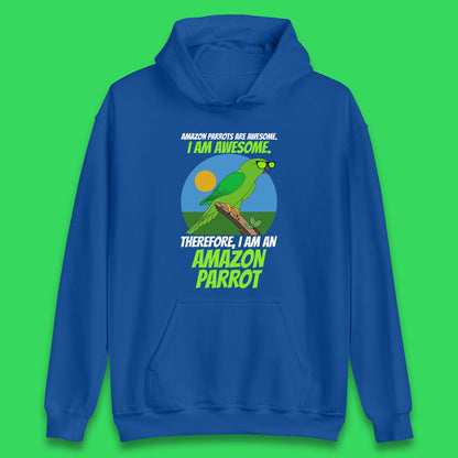 Amazon Parrots Are Awesome I Am Awesome Therefor I Am An Amazon Parrot Funny Cute Parrot Lover Unisex Hoodie
