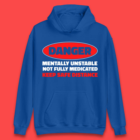 Danger Mentally Unstable Not Fully Medicated Keep Safe Distance Funny Saying Quote Unisex Hoodie