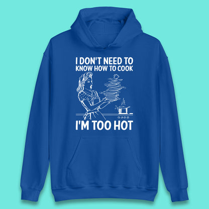 I Don't Need To Know How To Cook I'm Too Hot Funny Kitchen Quote Meme Unisex Hoodie