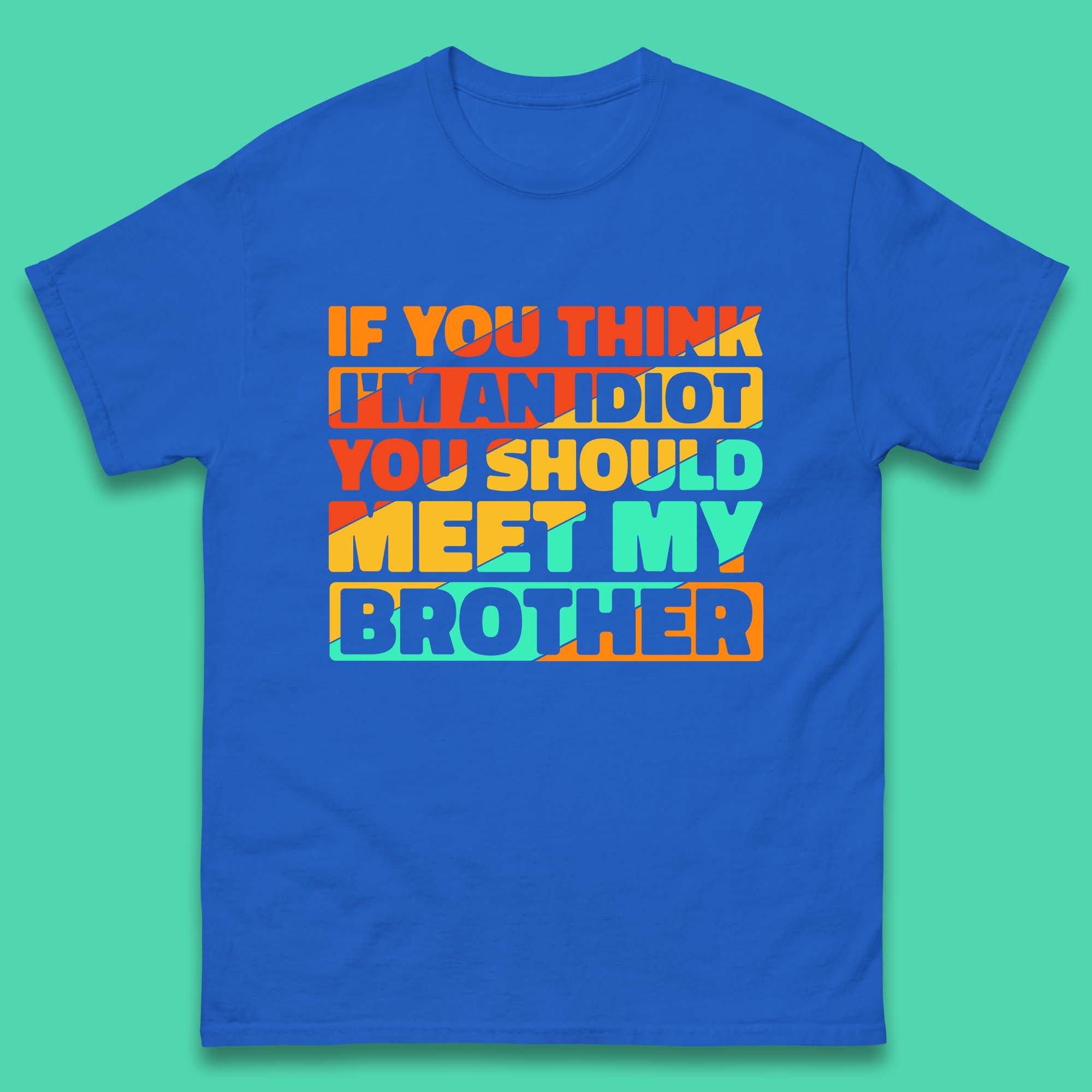 If You Think I'm An Idiot You Should Meet My Brother T Shirt