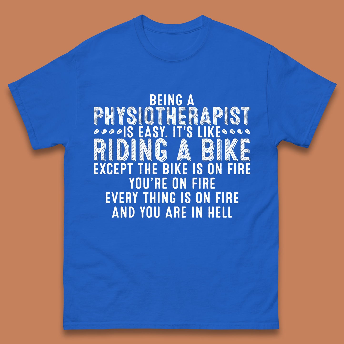 Being A Physiotherapist Is Easy It's Like Riding A Bike Except The Bike Is On Fire Mens Tee Top