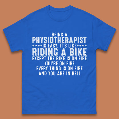 Being A Physiotherapist Is Easy It's Like Riding A Bike Except The Bike Is On Fire Mens Tee Top